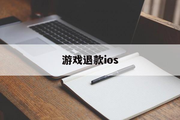 游戏退款ios(游戏退款成功后游戏账号会怎么样)